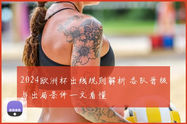 2024欧洲杯出线规则解析 各队晋级与出局条件一文看懂