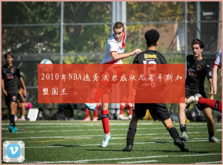 2010年NBA选秀沃尔成状元考辛斯加盟国王